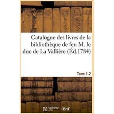 Catalogue Des Livres de la Bibliotheque de Feu M. Le Duc de la Valliere. Tome 1-2 Sans Auteur 9782011337573