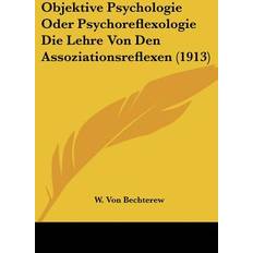 Objektive Psychologie Oder Psychoreflexologie Die Lehre Von Den Assoziationsreflexen 1913 W Von Bechterew 9781160217064