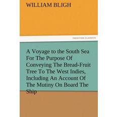 A Voyage to the South Sea for the Purpose of Conveying the Bread-Fruit Tree to the West Indies, Including an Account of the Mutiny on Board the Ship William Bligh 9783842478367