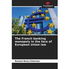 The French banking monopoly in the face of European Union law Romain Bony-Cisternes 9786206011316