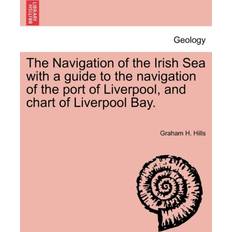 The Navigation of the Irish Sea with a Guide to the Navigation of the Port of Liverpool, and Chart of Liverpool Bay. Graham H Hills 9781241500580 (Hæftet)