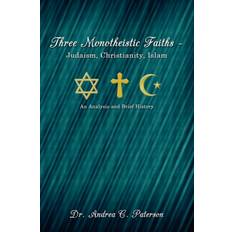 Three Monotheistic Faiths Judaism, Christianity, Islam Dr. Andrea C. Paterson 9781434392466