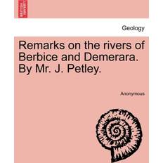 Remarks on the Rivers of Berbice and Demerara. by Mr. J. Petley. Anonymous 9781241055851