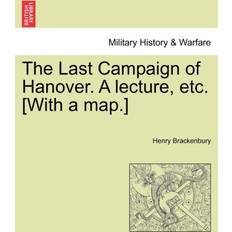 The Last Campaign of Hanover. a Lecture, Etc. [With a Map.] Henry Brackenbury 9781241537258