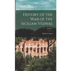 History of the War of the Sicilian Vespers; Volume 1 Michele Amari 9781016819329