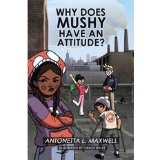 Why Does Mushy Have an Attitude Antonetta L Maxwell 9781664194199