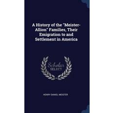 A History of the "Meister-Allion" Families, Their Emigration to and Settlement in America Henry Daniel Meister 9781340397784 (Indbundet)