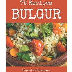 75 Bulgur Recipes Saundra Sampson 9798577991838