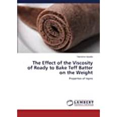 The Effect of the Viscosity of Ready to Bake Teff Batter on the Weight: Properties of Injera (Häftad)