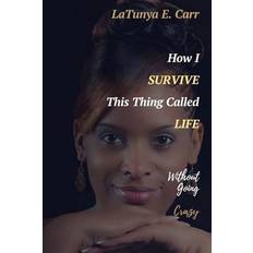 How I Survive This Thing Called Life Without Going Crazy Latunya E Carr 9781973723035 (Hæftet)