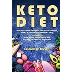 Keto Diet: How to Use the Ketogenic Diet to Lose Weight, Burn Fat, and Increase Mental Clarity, Including How to Get into Ketosis Elizabeth Moore 9781092143561 (Hæftet)