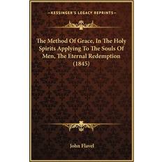 The Method Of Grace, In The Holy Spirits Applying To The Souls Of Men, The Eternal Redemption 1845 John Flavel 9781166208745