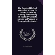 The Copeland Method; a Complete Manual for Cleaning, Repairing, Altering and Pressing all Kinds of Garments for men and Women, at Home or for Business Copeland Vanness 9781355517924