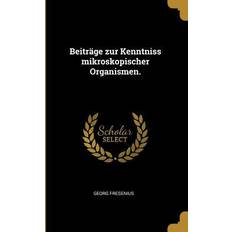 Beiträge Zur Kenntniss Mikroskopischer Organismen. Georg Fresenius 9780270023992 (Hæftet)