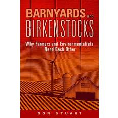Barnyards and Birkenstocks Why Farmers and Environmentalists Need Each Other by Don Stuart