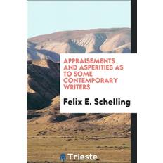 Appraisements and Asperities as to Some Contemporary Writers Felix E Schelling 9780649400706 (Hæftet, 2019)