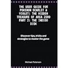 THE USER GUIDE FOR Pokemon Scarlet & Violet: The Hidden Treasure of Area Zero Part 2: The Indigo Disk: Discover tips, tricks and strategies to master the game (Geheftet)