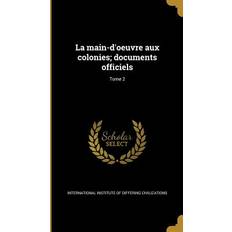 La main-d'oeuvre aux colonies; documents officiels; Tome 2 International Institute of Differing CIV 9781372652745