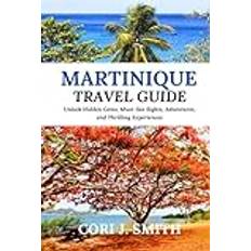 MARTINIQUE TRAVEL GUIDE 2024: Unlock Hidden Gems, Must-See Sights, Culture, Adventures, and Thrilling Experiences Wanderlust Wonders Series: Unveiling Earth's Hidden Gems, Band 8 (Geheftet)