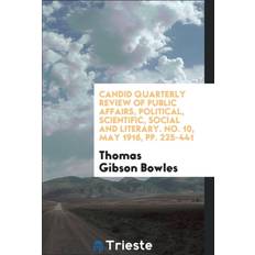 Candid Quarterly Review of Public Affairs, Political, Scientific, Social and Literary. No. 10, May 1916, Pp. 225-441 Thomas Gibson Bowles 9780649365517