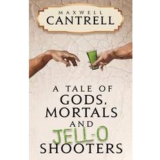 A Tale of Gods, Mortals, and Jell-O Shooters Maxwell Cantrell 9781540761873 (Hæftet)