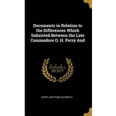 Documents in Relation to the Differences Which Subsisted Between the Late Commodore O. H. Perry And Perry Matthew Calbraith 9780526562220 (Indbundet)