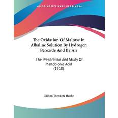 The Oxidation Of Maltose In Alkaline Solution By Hydrogen Peroxide And By Air Milton Theodore Hanke 9781120911247 (Hæftet)