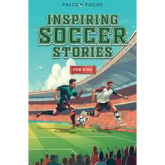 Inspiring Soccer Stories For Kids Fun, Inspirational Facts & Stories For Young Readers Falcon Focus 9781923168190