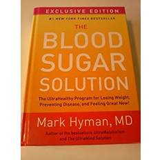 The Blood Sugar Solution The UltraHealthy Program for Losing Weight, Preventing Disease, and Feeling Great Now! by Mark Hyman