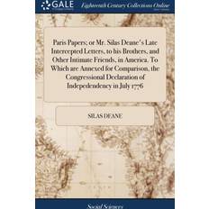 Paris Papers; Or Mr. Silas Deane's Late Intercepted Letters, to His Brothers, and Other Intimate Friends, in America. to Which Are Annexed for Comparison, the Congressional Declaration of Indepedendency in July 1776 Silas Deane 9781385814321 (Indbundet)