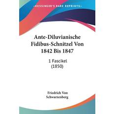 Schwarzenberg, F: Ante-Diluvianische Fidibus-Schnitzel Von 1 Friedrich Von Schwarzenberg 9781160788977