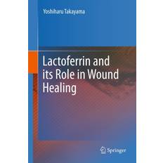 Lactoferrin and its Role in Wound Healing Yoshiharu Takayama 9789400724662 (Indbundet)