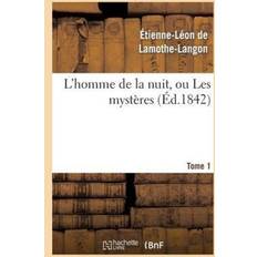 L'Homme de la Nuit, Ou Les Mysteres. Tome 1 Étienne-Léon de Lamothe-Langon 9782011851550