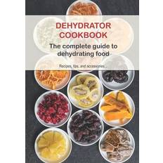 Dehydrator Cookbook: The complete guide to dehydrating food Recipe Books 9782379200045