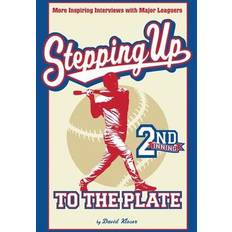 Stepping Up To The Plate: More Inspiring Interviews with Major Leaguers David Kloser 9781945252648