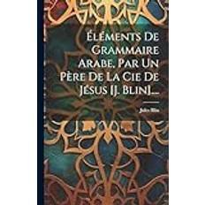 Éléments De Grammaire Arabe, Par Un Père De La Cie De Jésus [j. Blin] Pocketbok (Häftad)