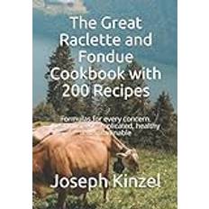 The Great Raclette and Fondue Cookbook with 200 Recipes: Formulas for every concern. Delicious, uncomplicated, healthy and sustainable (Geheftet)