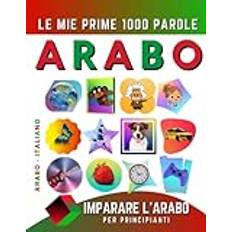 Imparare l’Arabo per Principianti, Le Mie Prime 1000 Parole: Libro Bilingue Arabo Italiano per Bambini e Adulti (Geheftet)