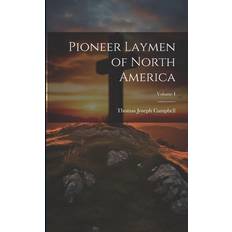 Pioneer Laymen of North America; Volume I Campbell Thomas Joseph 9781022015753