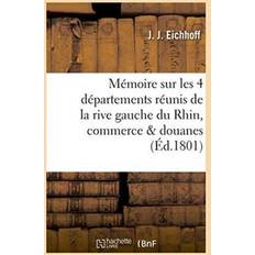 Memoire Sur Les Quatre Departements Reunis de la Rive Gauche Du Rhin, Sur Le Commerce Eichhoff 9782019568733