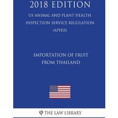 Importation of Fruit From Thailand US Animal and Plant Health Inspection Service Regulation APHIS 2018 Edition 9781721507436