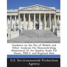 Guidance on the Use of Models and Other Analyses for Demonstrating Attainment of Air Quality Goals for Ozone, Pm2.5, and Regional Haze 9781288863518