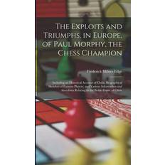 The Exploits and Triumphs, in Europe, of Paul Morphy, the Chess Champion Frederick Milnes Edge 9781015652224