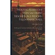 Herzog Albrecht Von Sachsen-teschen Als Reichs-feld-marschall: Ein Beitrag Zur Geschichte Des Reichsverfalles Und Des Baseler Friedens. Pocketbok