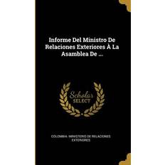 Informe Del Ministro De Relaciones Exteriores À La Asamblea De Colombia Ministerio De Relaciones Exter 9780270767131