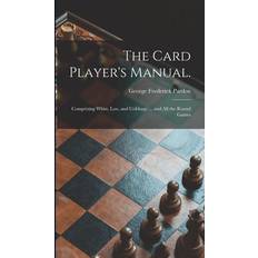 The Card Player's Manual. Comprising Whist, Loo, and Cribbage and All the Round Games George Frederick Pardon 9781013544255