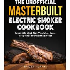 The Unofficial Masterbuilt Electric Smoker Cookbook Roger Murphy 9798500525437