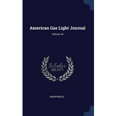 American Gas Light Journal; Volume 44 Anonymous 9781377007960