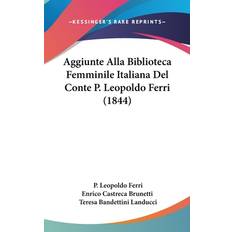 Aggiunte Alla Biblioteca Femminile Italiana Del Conte P. Leopoldo Ferri 1844 P Leopoldo Ferri 9781162499734 (Indbundet)