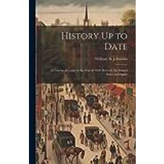 History Up to Date: A Concise Account of the War of 1898 Between the United States and Spain William A. Johnston 9781022110229 (Hæftet)